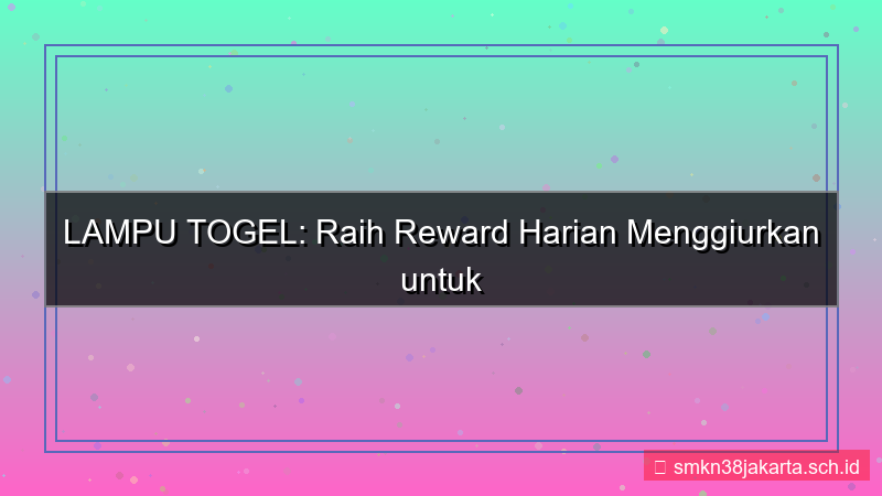 ilustrasi LAMPU TOGEL reward harian member