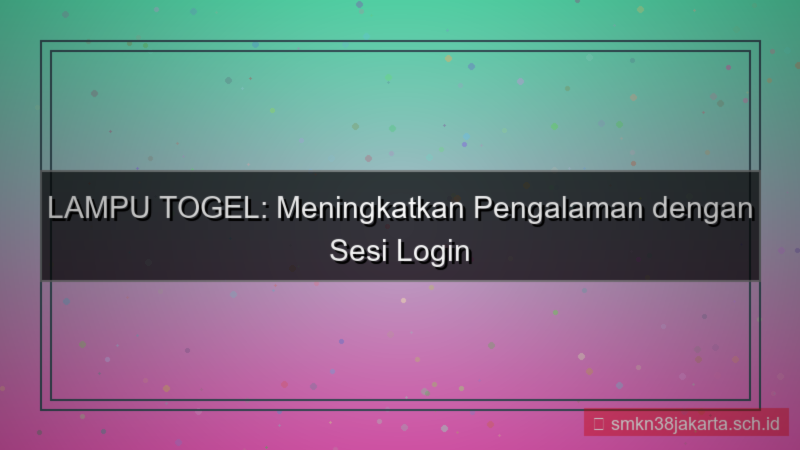 ilustrasi LAMPU TOGEL sesi login tahan lama