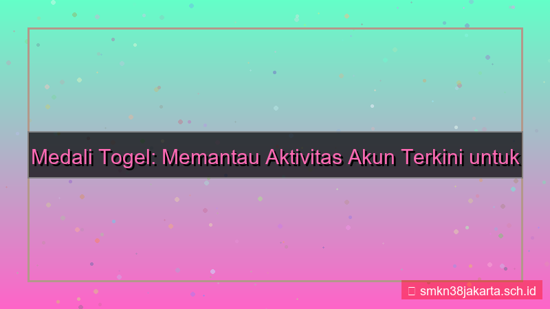 desain MEDALI TOGEL aktivitas akun terkini