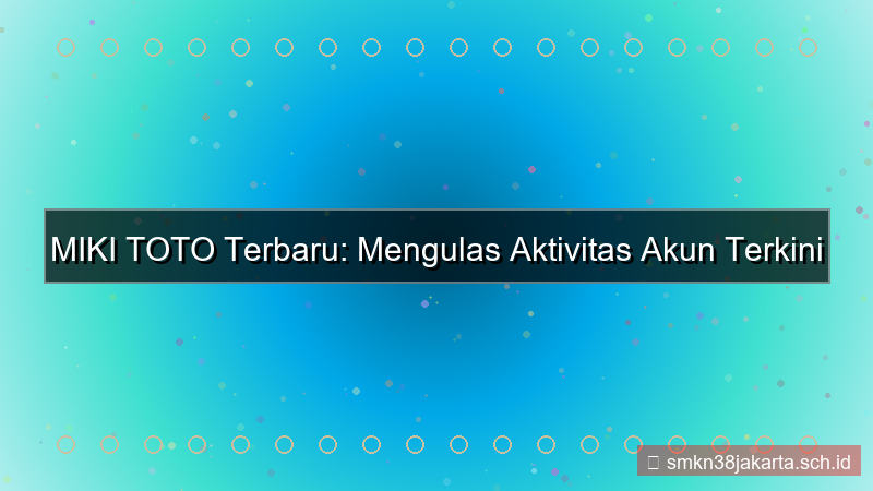 MIKI TOTO aktivitas akun terkini