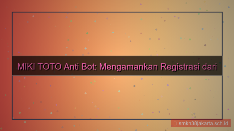 visual MIKI TOTO anti bot registrasi
