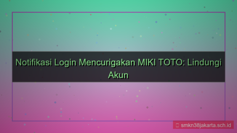 MIKI TOTO notifikasi login mencurigakan