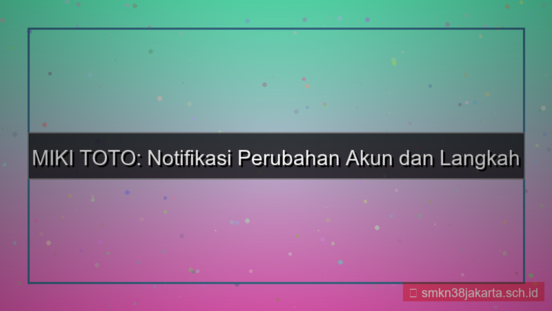 MIKI TOTO notifikasi perubahan akun