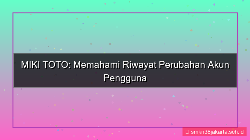 MIKI TOTO riwayat perubahan akun