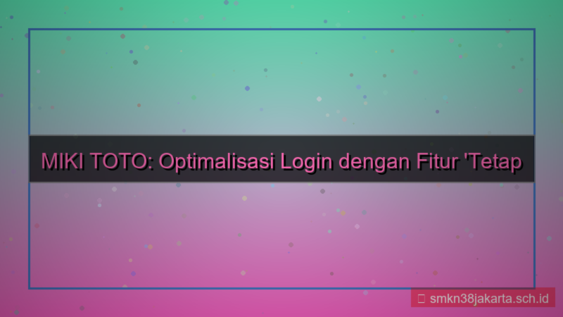 ilustrasi MIKI TOTO stay logged in fitur