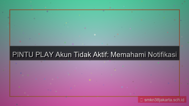 visual PINTU PLAY akun tidak aktif notifikasi