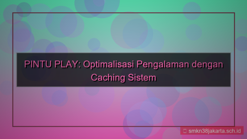 visual PINTU PLAY caching sistem daftar