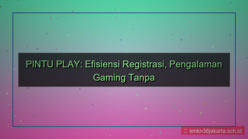 PINTU PLAY efisiensi waktu registrasi