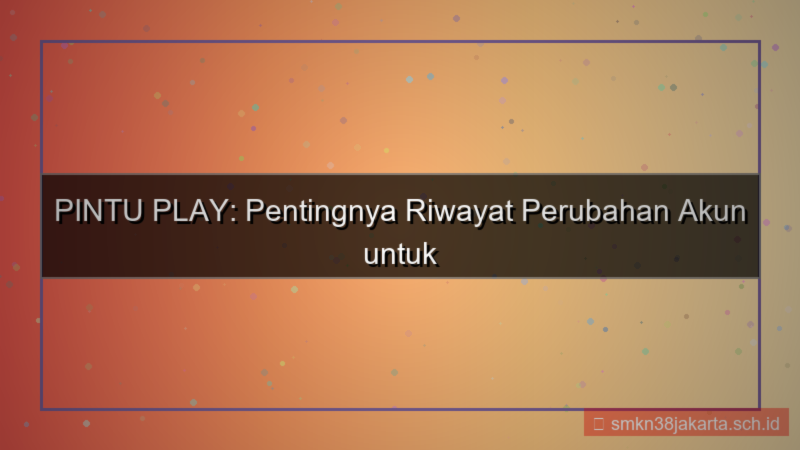 gambar PINTU PLAY riwayat perubahan akun