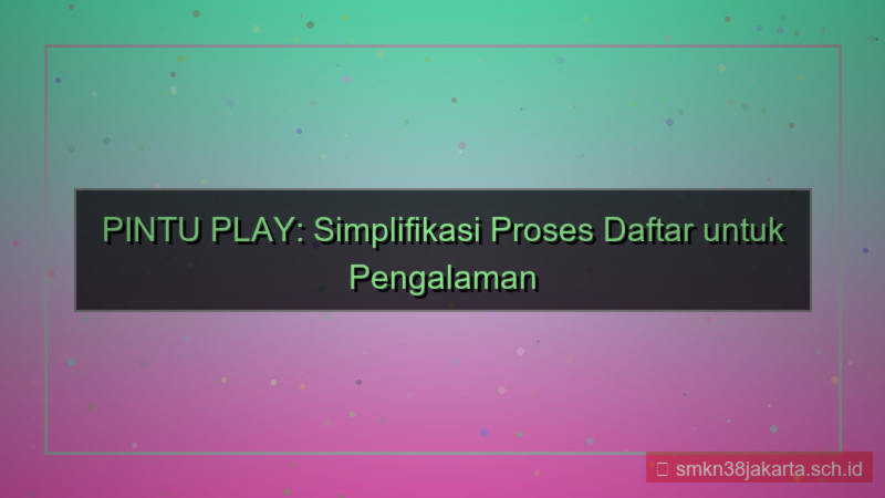 visual PINTU PLAY simplifikasi proses daftar