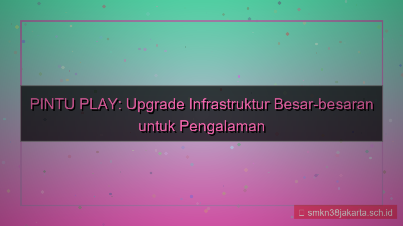 tampilan PINTU PLAY upgrade infrastruktur
