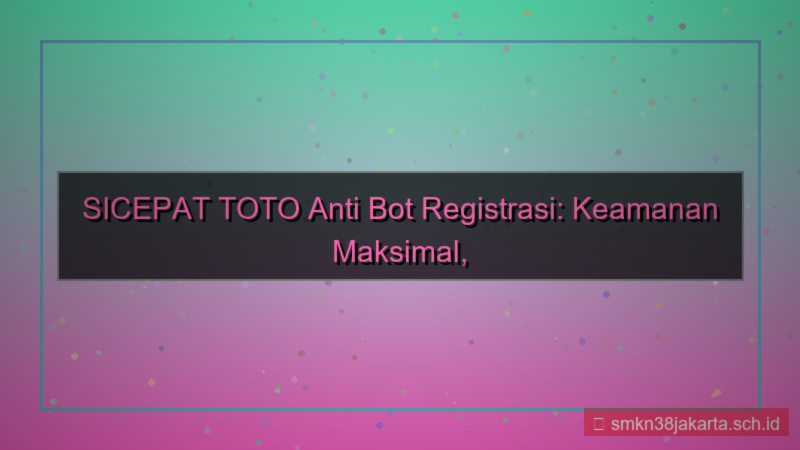 desain SICEPAT TOTO anti bot registrasi