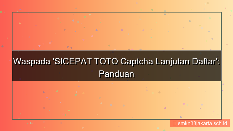 tampilan SICEPAT TOTO captcha lanjutan daftar