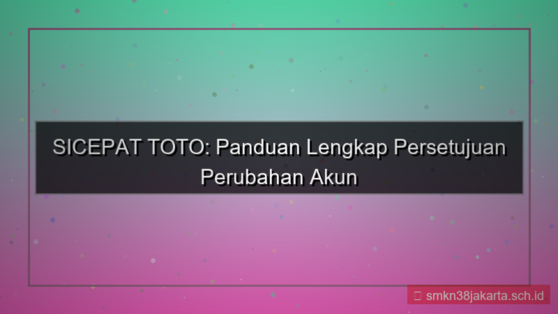 SICEPAT TOTO persetujuan perubahan akun