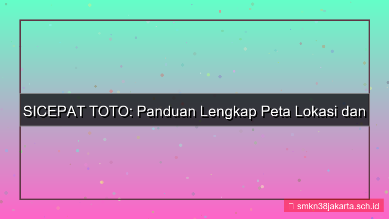 konten SICEPAT TOTO peta lokasi sicepattoto