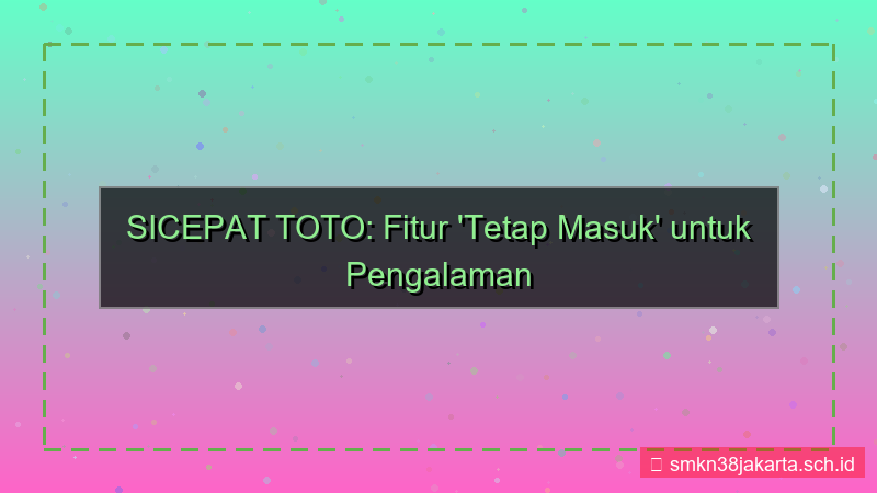 konten SICEPAT TOTO stay logged in fitur