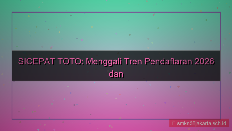 SICEPAT TOTO tren pendaftaran 2026