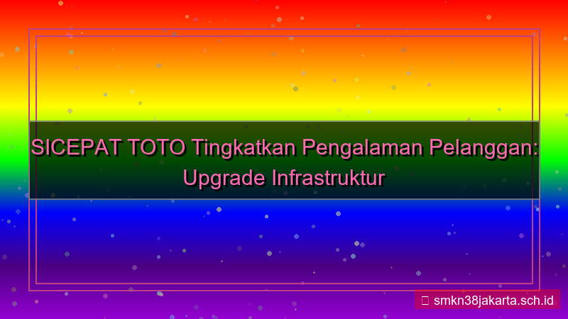 tampilan SICEPAT TOTO upgrade infrastruktur