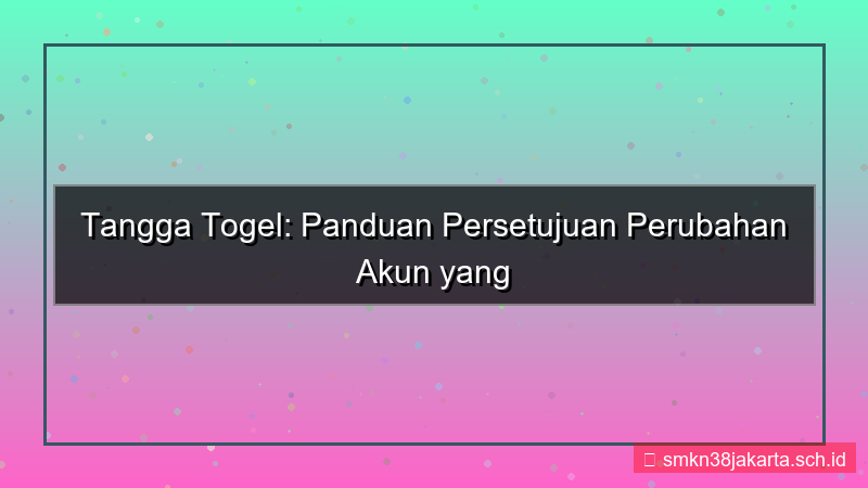 konten TANGGA TOGEL persetujuan perubahan akun